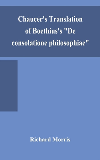 Chaucer's translation of Boethius's "De consolatione philosophiae" by Richard Morris - Hardback