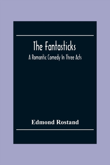 The Fantasticks : A Romantic Comedy In Three Acts by Edmond Rostand - Paperback