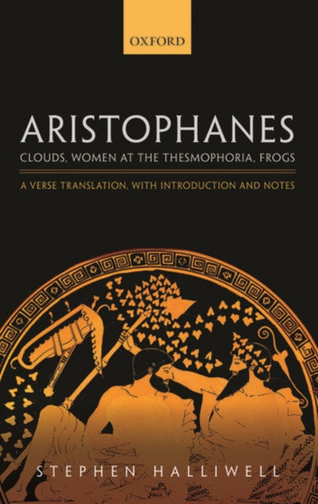 Aristophanes: Clouds, Women at the Thesmophoria, Frogs : A Verse Translation, with Introduction and Notes