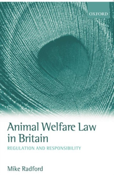 Animal Welfare Law in Britain : Regulation and Responsibility