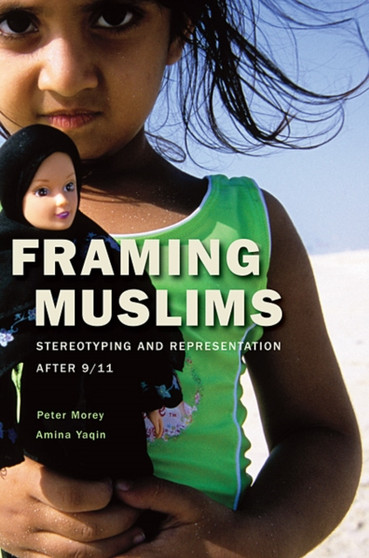 Framing Muslims : Stereotyping and Representation after 9/11