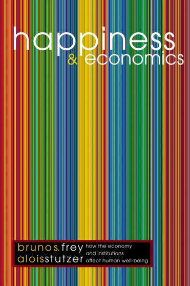 Happiness and Economics : How the Economy and Institutions Affect Human Well-Being