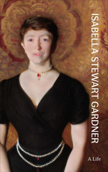 Isabella Stewart Gardner : A Life