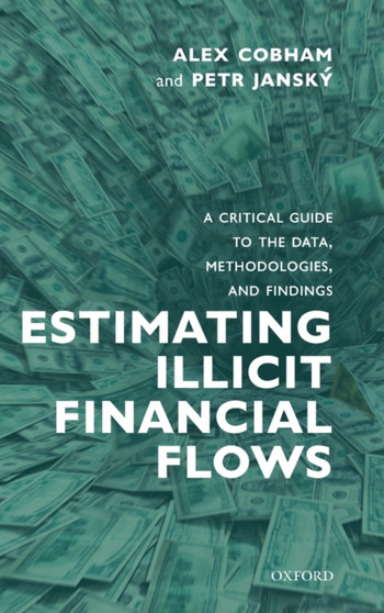 Estimating Illicit Financial Flows : A Critical Guide to the Data, Methodologies, and Findings