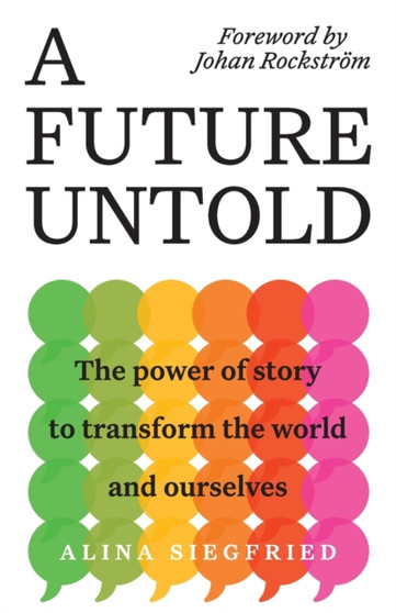 A Future Untold : The Power of Story to Transform the World and Ourselves