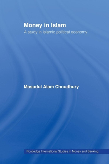Money in Islam : A Study in Islamic Political Economy