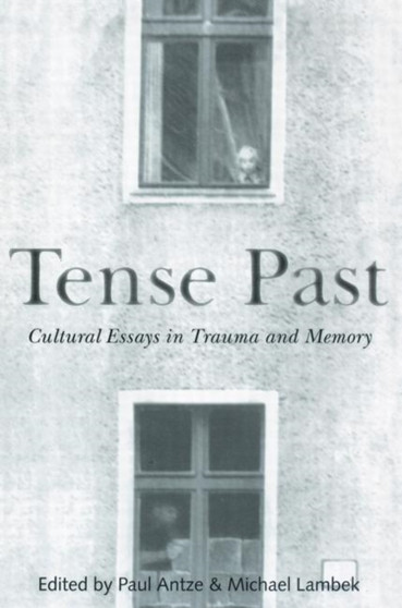 Tense Past : Cultural Essays in Trauma and Memory