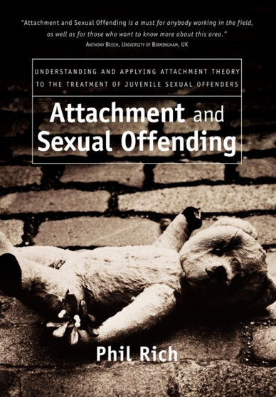 Attachment and Sexual Offending : Understanding and Applying Attachment Theory to the Treatment of Juvenile Sexual Offenders