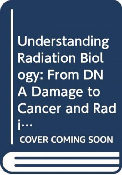 Understanding Radiation Biology : From DNA Damage to Cancer and Radiation Risk