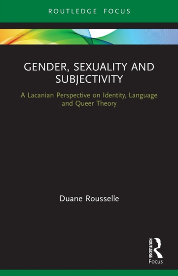 Gender, Sexuality and Subjectivity : A Lacanian Perspective on Identity, Language and Queer Theory