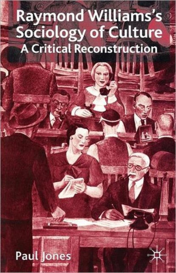 Raymond Williams's Sociology of Culture : A Critical Reconstruction
