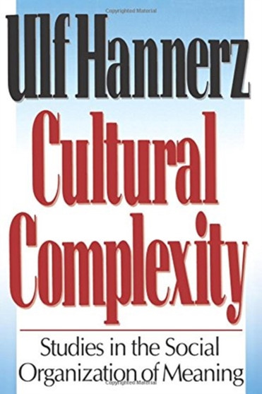 Cultural Complexity : Studies in the Social Organization of Meaning