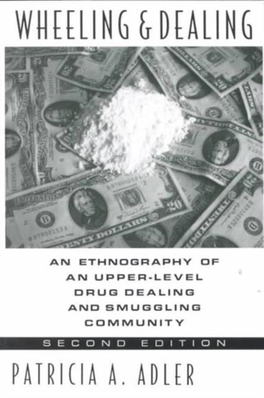 Wheeling and Dealing : An Ethnography of an Upper-Level Drug Dealing and Smuggling Community