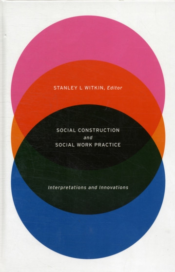 Social Construction and Social Work Practice : Interpretations and Innovations