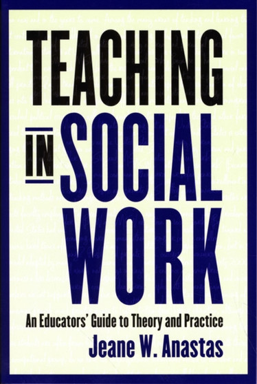 Teaching in Social Work : An Educators' Guide to Theory and Practice