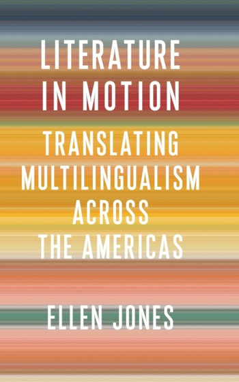 Literature in Motion : Translating Multilingualism Across the Americas