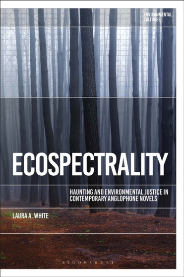 Ecospectrality : Haunting and Environmental Justice in Contemporary Anglophone Novels