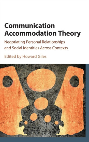 Communication Accommodation Theory : Negotiating Personal Relationships and Social Identities across Contexts