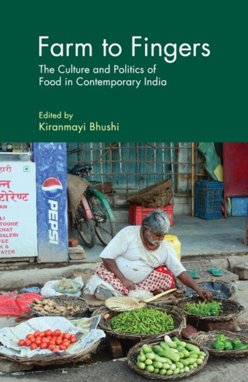 Farm to Fingers : The Culture and Politics of Food in Contemporary India