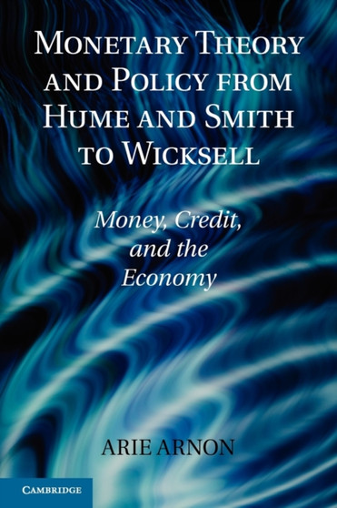 Monetary Theory and Policy from Hume and Smith to Wicksell : Money, Credit, and the Economy