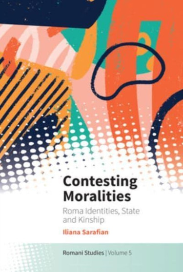 Contesting Moralities : Roma Identities, State and Kinship
