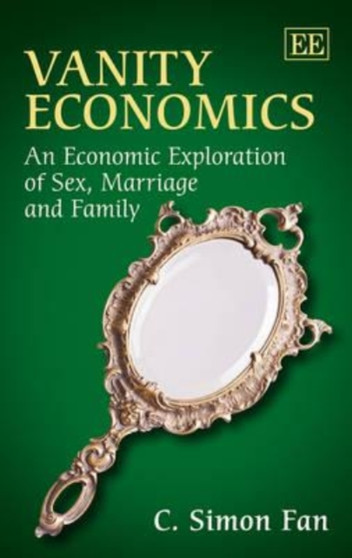 Vanity Economics : An Economic Exploration of Sex, Marriage and Family