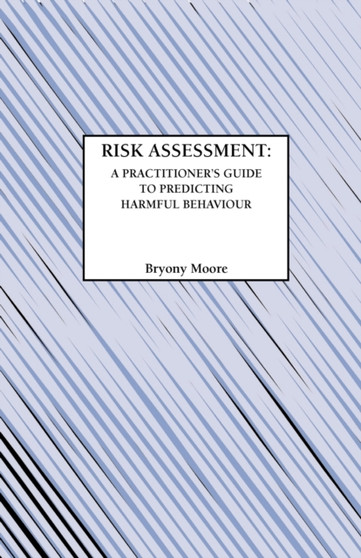 Risk Assessment : Practitioner's Guide to Predicting Harmful Behaviour