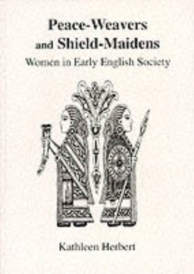 Peace-Weavers and Shield-Maidens : Women in Early English Society