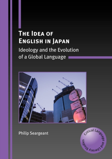 The Idea of English in Japan : Ideology and the Evolution of a Global Language