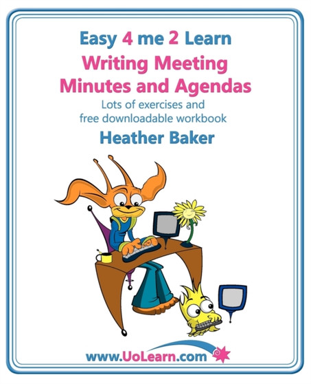 Writing Meeting Minutes and Agendas; Taking Notes of Meetings, Sample Minutes and Agendas, Ideas for Formats and Templates : Minute Taking Training with Lots of Examples and Exercises