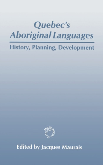 Quebec's Aboriginal Languages : History, Planning and Development