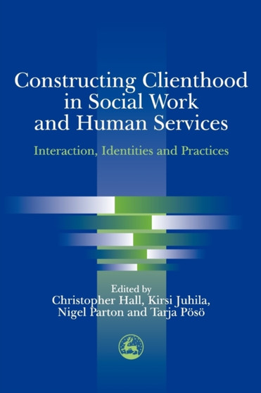 Constructing Clienthood in Social Work and Human Services : Interaction, Identities and Practices