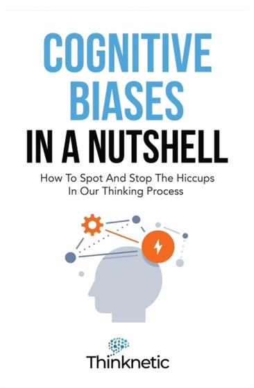 Cognitive Biases In A Nutshell : How To Spot And Stop The Hiccups In Our Thinking Process