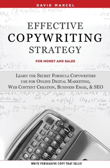 Effective Copywriting Strategy-for Money & Sales : Learn the secret formula copywriters use for Online Digital Marketing, Web Content Creation, Business Email, & SEO.