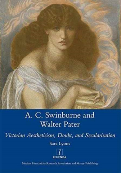 Algernon Swinburne and Walter Pater : Victorian Aestheticism, Doubt and Secularisation