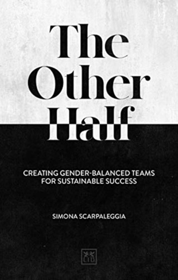 The Other Half : Creating Gender-Balanced Teams for Sustainable Success
