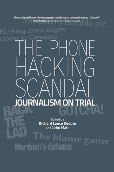 The Phone Hacking Scandal : Journalism on Trial