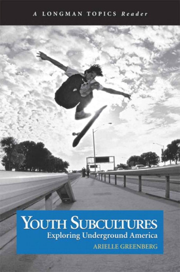 Youth Subcultures : Exploring Underground America (A Longman Topics Reader)