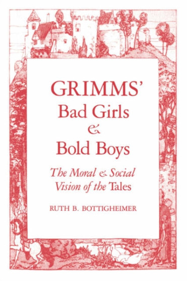 Grimms` Bad Girls and Bold Boys : The Moral and Social Vision of the Tales