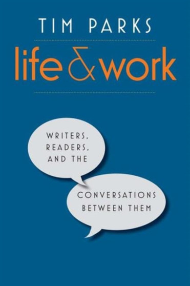 Life and Work : Writers, Readers, and the Conversations between Them