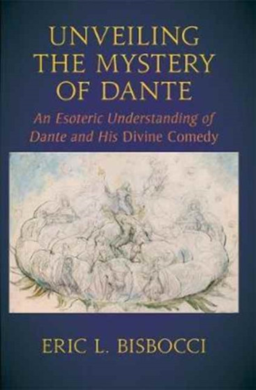 Unveiling the Mystery of Dante : An Esoteric Understanding of Dante and his Divine Comedy