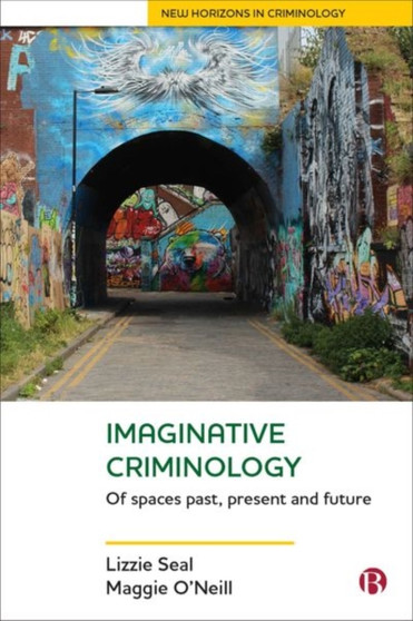 Imaginative Criminology : Of Spaces Past, Present and Future