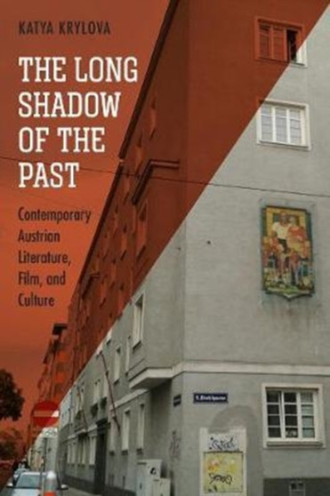 The Long Shadow of the Past : Contemporary Austrian Literature, Film, and Culture
