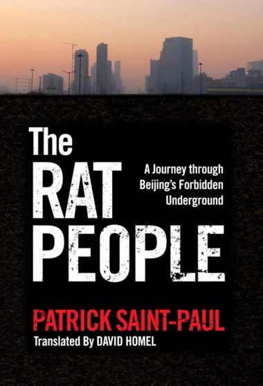 The Rat People : A Journey through Beijing's Forbidden Underground
