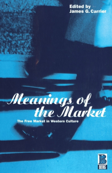 Meanings of the Market : The Free Market in Western Culture