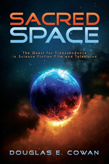 Sacred Space : The Quest for Transcendence in Science Fiction Film and Television