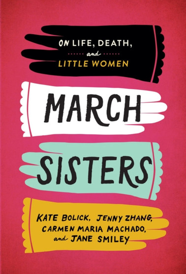 March Sisters : On Life, Death, and Little Women: A Library of America Special Publication