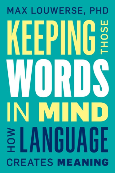 Keeping Those Words in Mind : How Language Creates Meaning