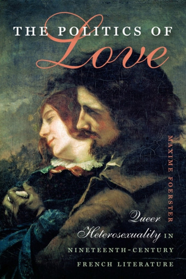 The Politics of Love : Queer Heterosexuality in Nineteenth-Century French Literature