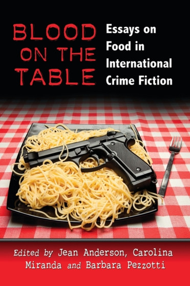 Blood on the Table : Essays on Food in International Crime Fiction
